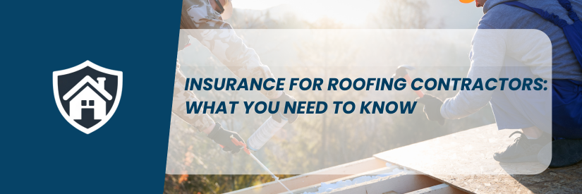 Insurance for Roofing Contractors: What You Need to Know
