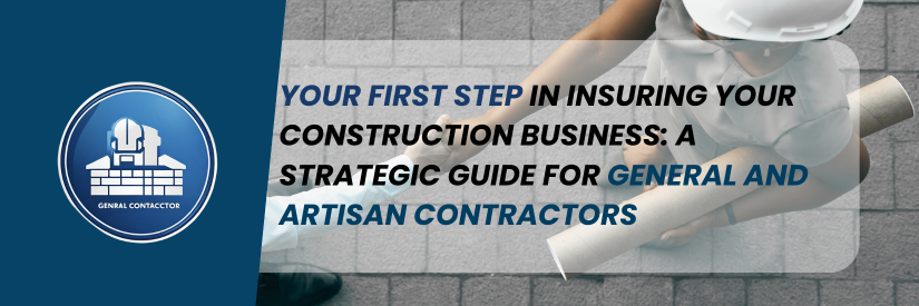 Your First Step in Insuring Your Construction Business: A Strategic Guide for General and Artisan Contractors